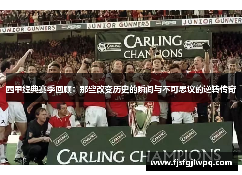 西甲经典赛季回顾：那些改变历史的瞬间与不可思议的逆转传奇